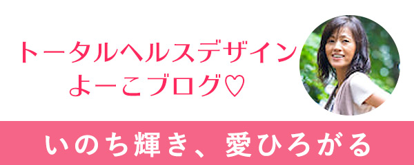 いのち輝き愛ひろがる ヨーコブログ